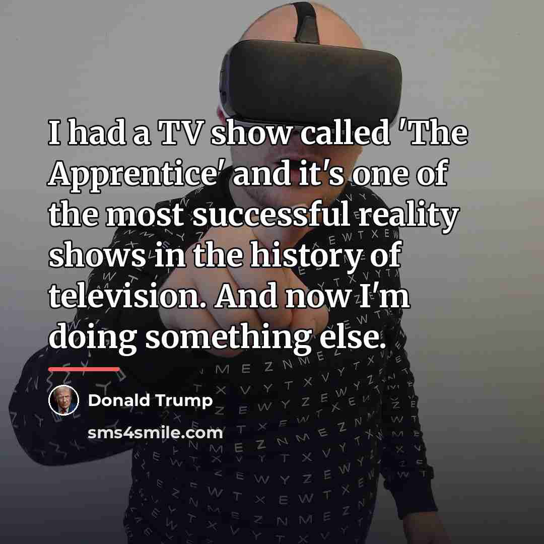 “I had a TV show called 'The Apprentice' and it's…” quote by Donald Trump