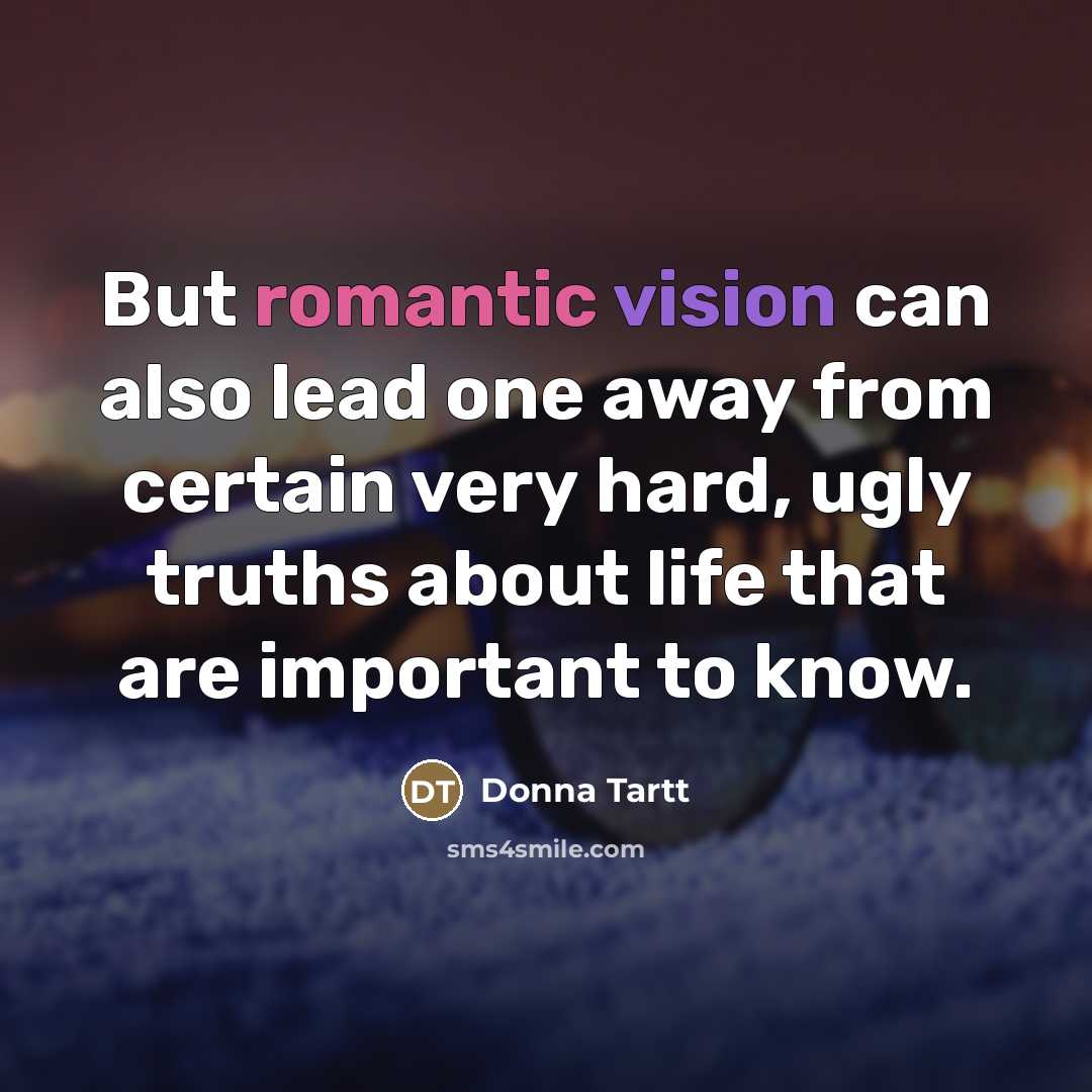 “But romantic vision can also lead one away from certain…” quote by Donna Tartt