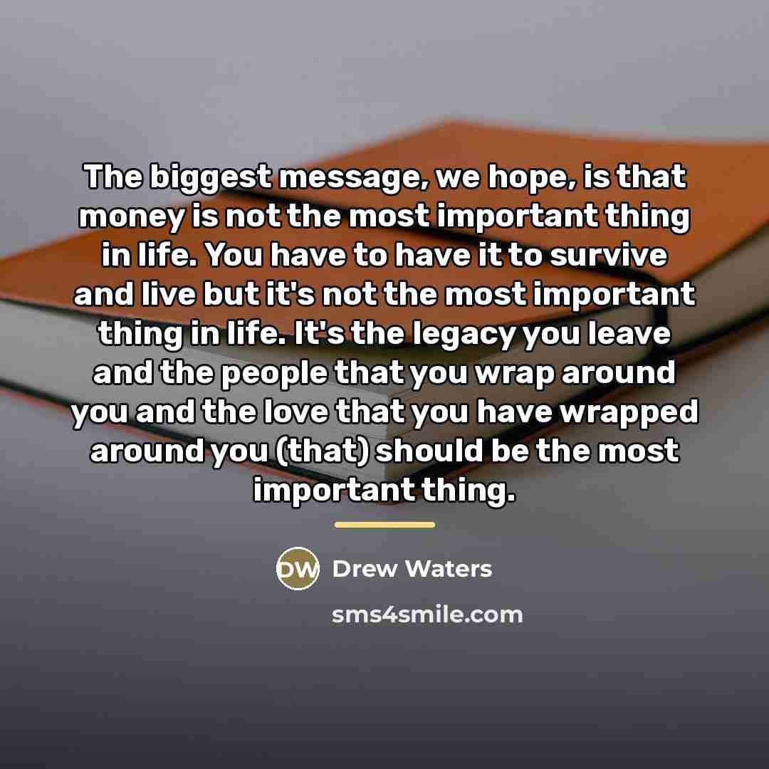 “The biggest message, we hope, is that money is not…” quote by Drew Waters