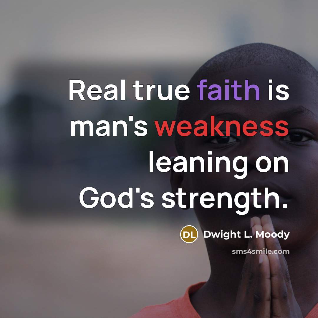 “Real true faith is man's weakness leaning on God's strength.…” quote by Dwight L. Moody