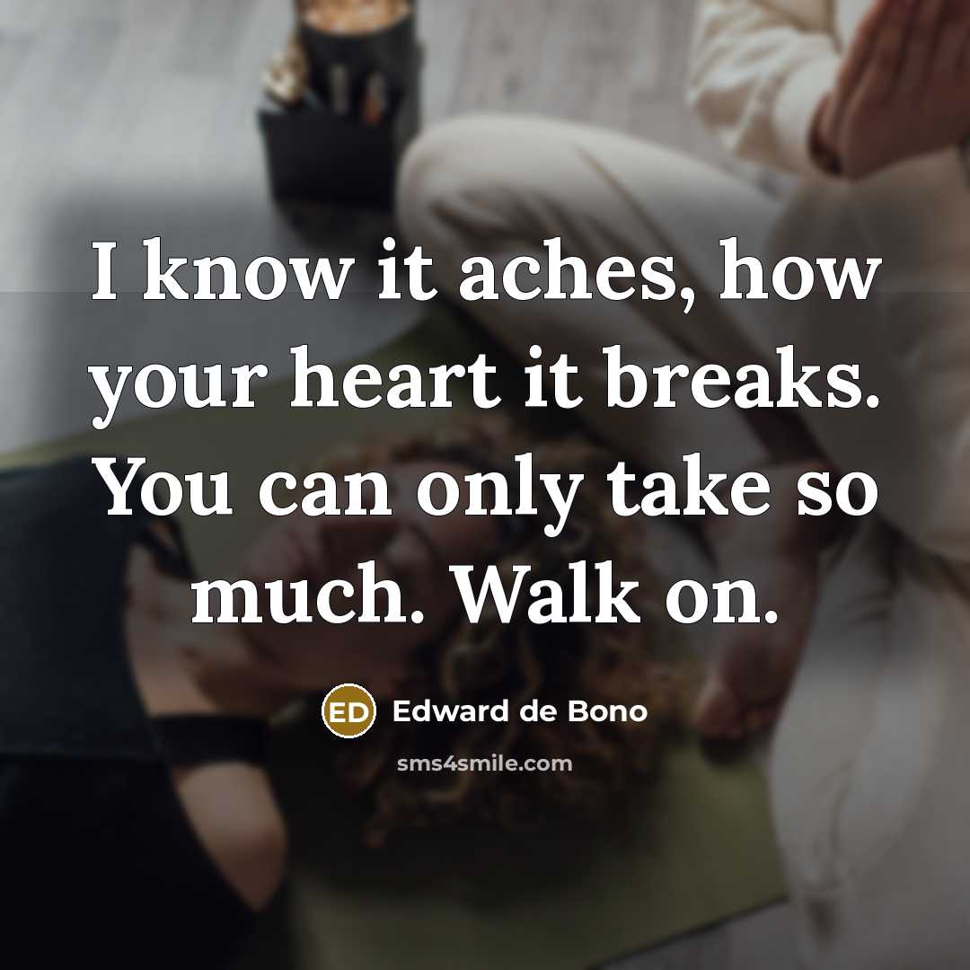“I know it aches, how your heart it breaks. You…” quote by Edward de Bono