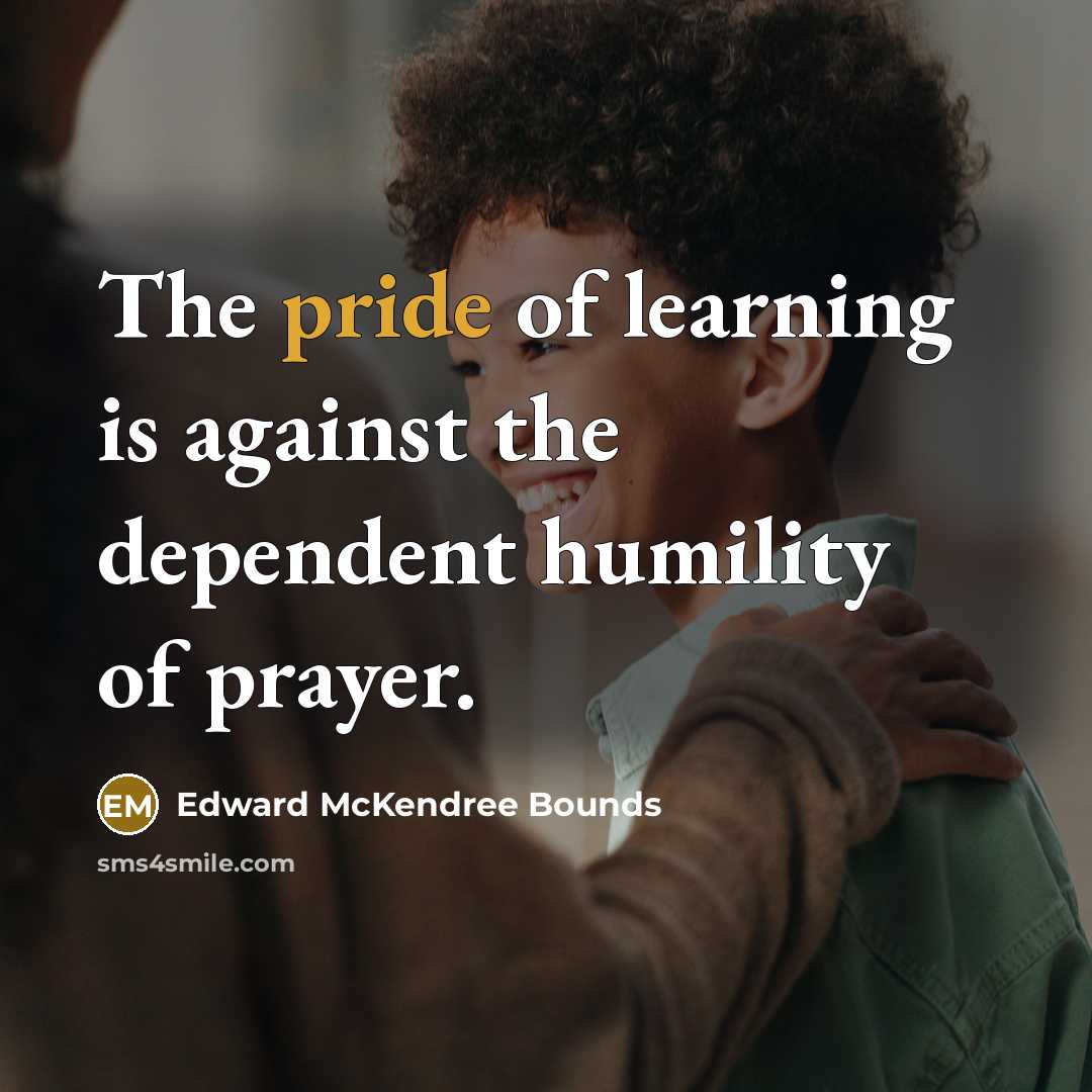 “The pride of learning is against the dependent humility of…” quote by Edward McKendree Bounds