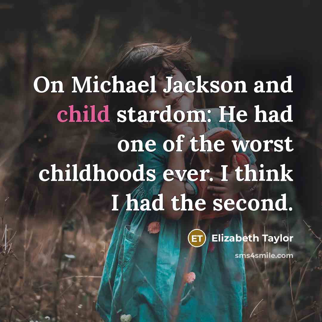 “On Michael Jackson and child stardom: He had one of…” quote by Elizabeth Taylor