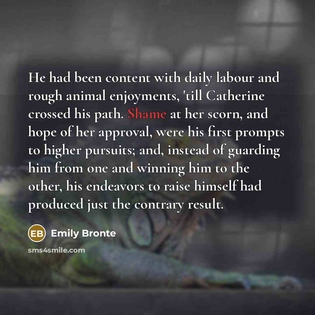 “He had been content with daily labour and rough animal…” quote by Emily Bronte