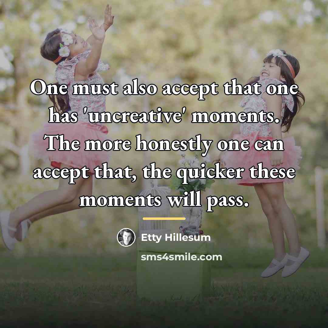 “One must also accept that one has 'uncreative' moments. The…” quote by Etty Hillesum