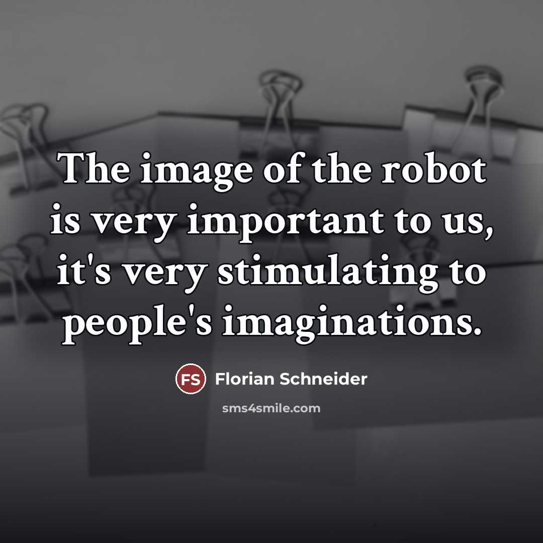 “The image of the robot is very important to us,…” quote by Florian Schneider