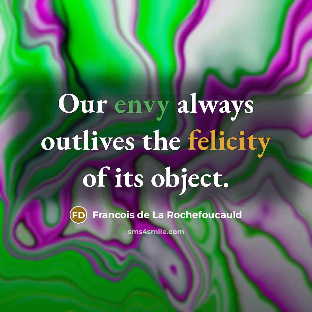 “Our envy always outlives the felicity of its object.…” quote by Francois de La Rochefoucauld