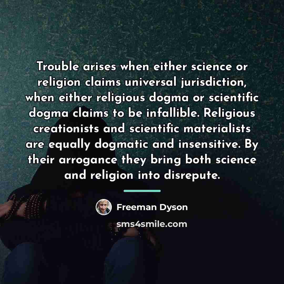 “Trouble arises when either science or religion claims universal jurisdiction,…” quote by Freeman Dyson