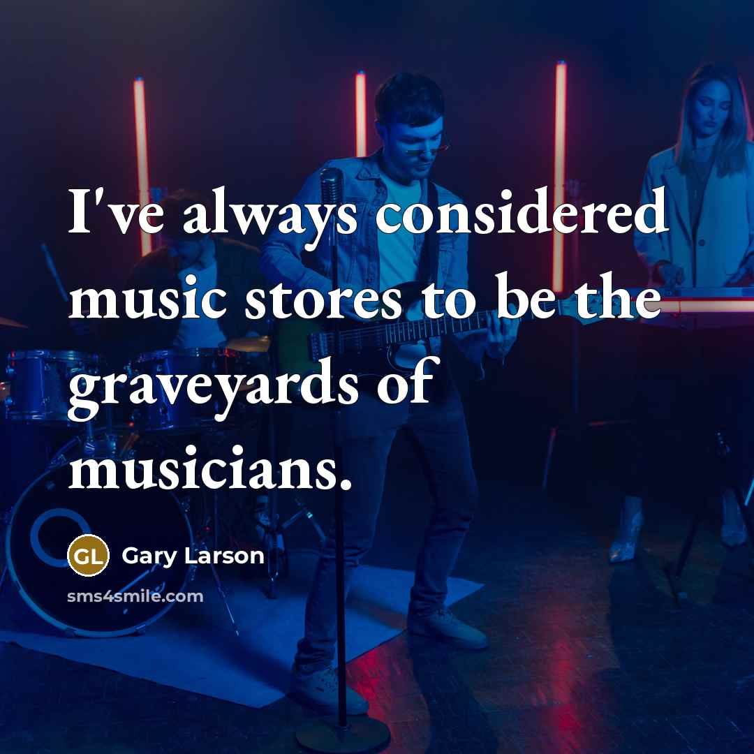 “I've always considered music stores to be the graveyards of…” quote by Gary Larson
