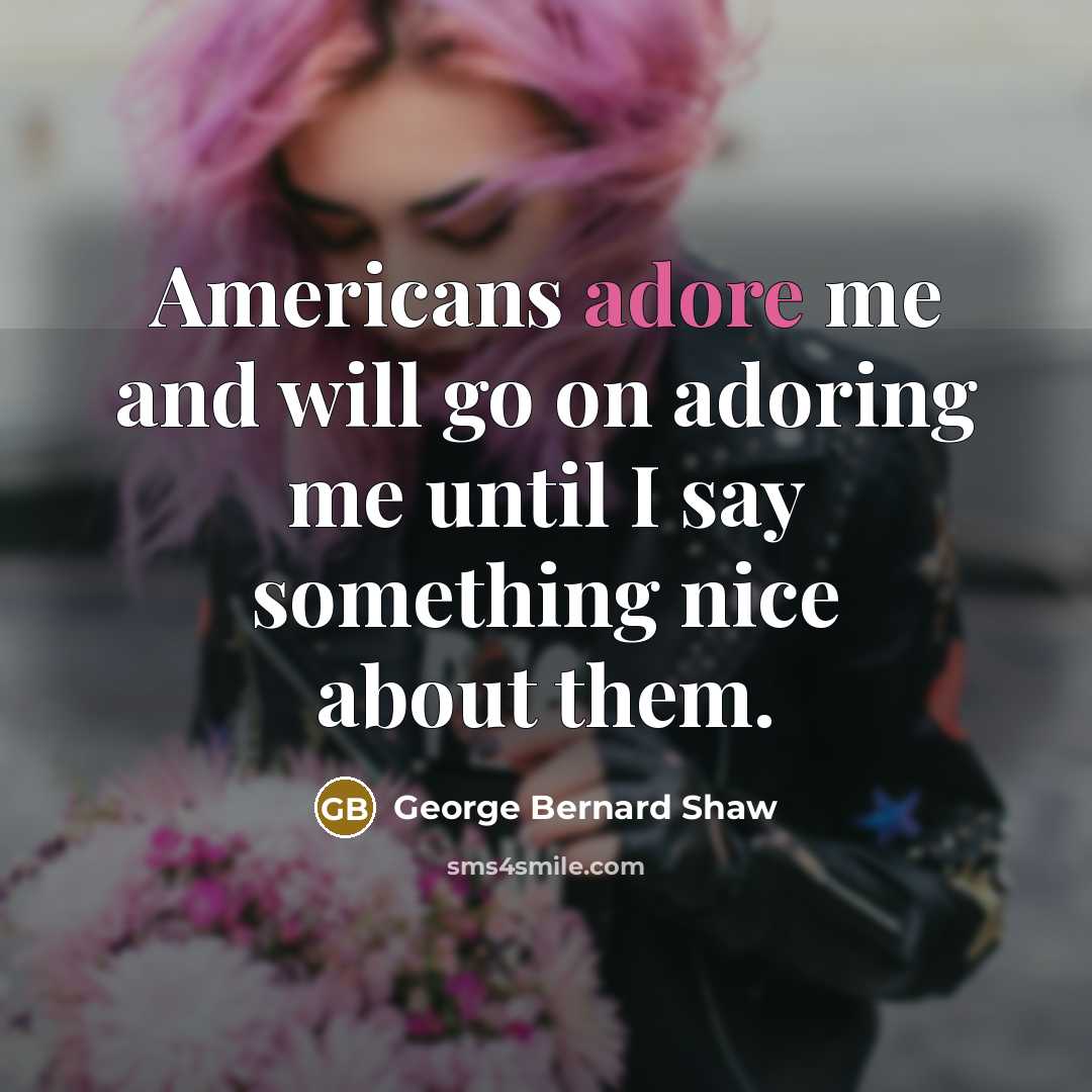 “Americans adore me and will go on adoring me until…” quote by George Bernard Shaw