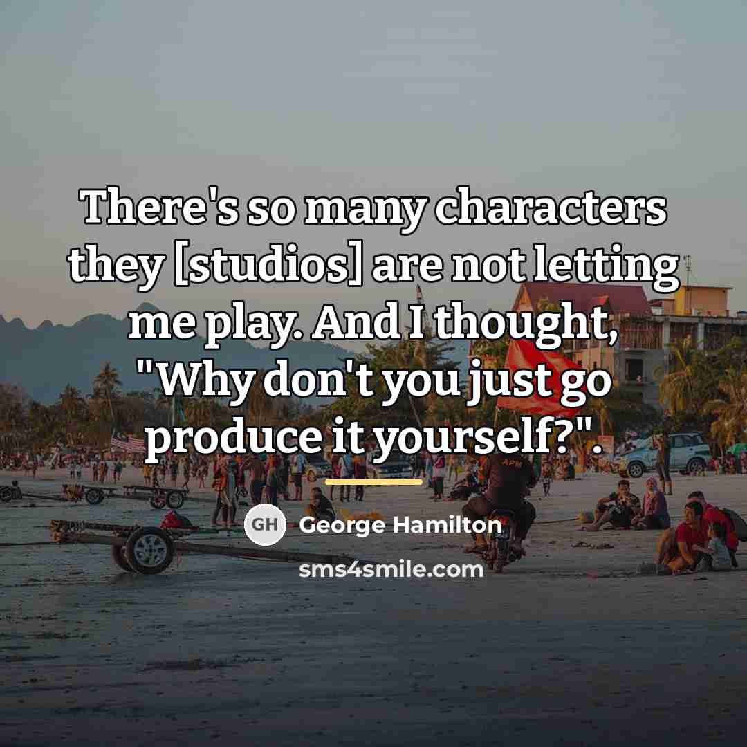 “There's so many characters they [studios] are not letting me…” quote by George Hamilton