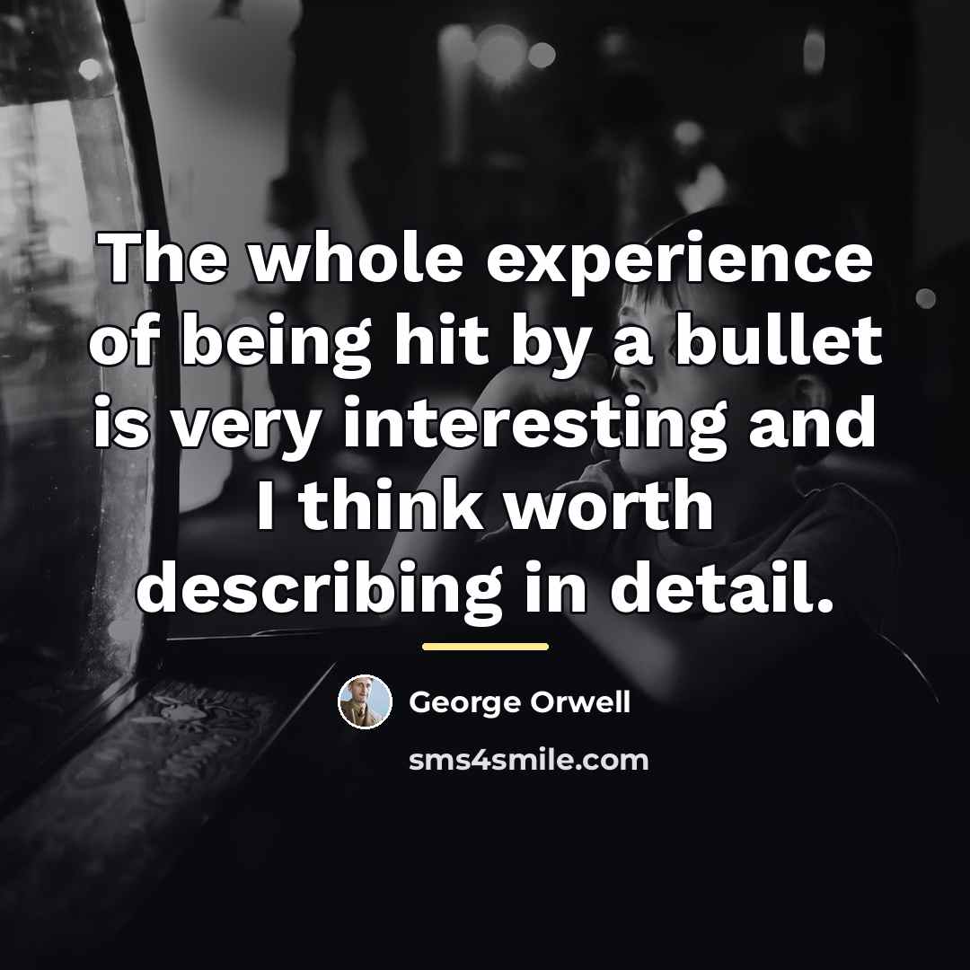 “The whole experience of being hit by a bullet is…” quote by George Orwell