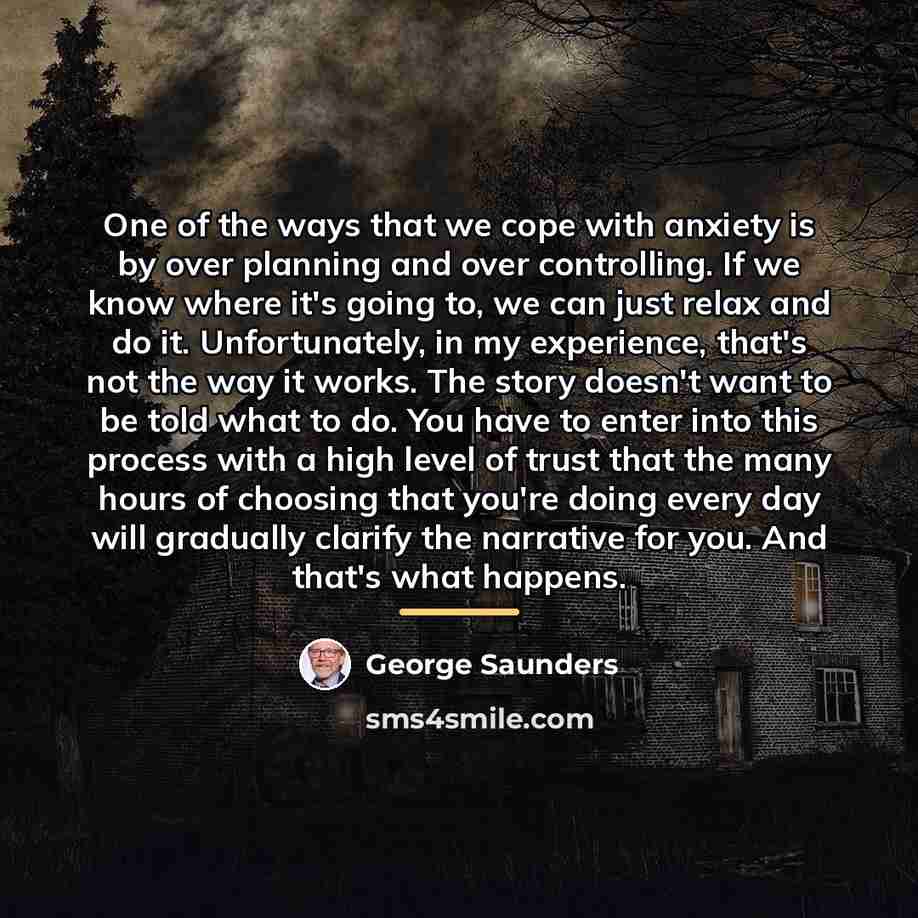 “One of the ways that we cope with anxiety is…” quote by George Saunders