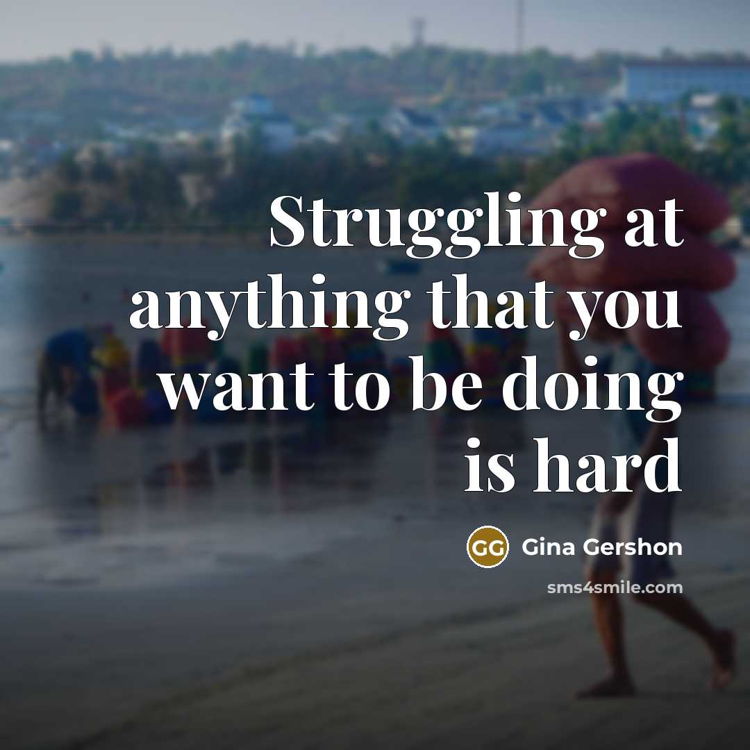 “Struggling at anything that you want to be doing is…” quote by Gina Gershon