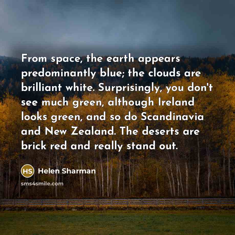 “From space, the earth appears predominantly blue; the clouds are…” quote by Helen Sharman