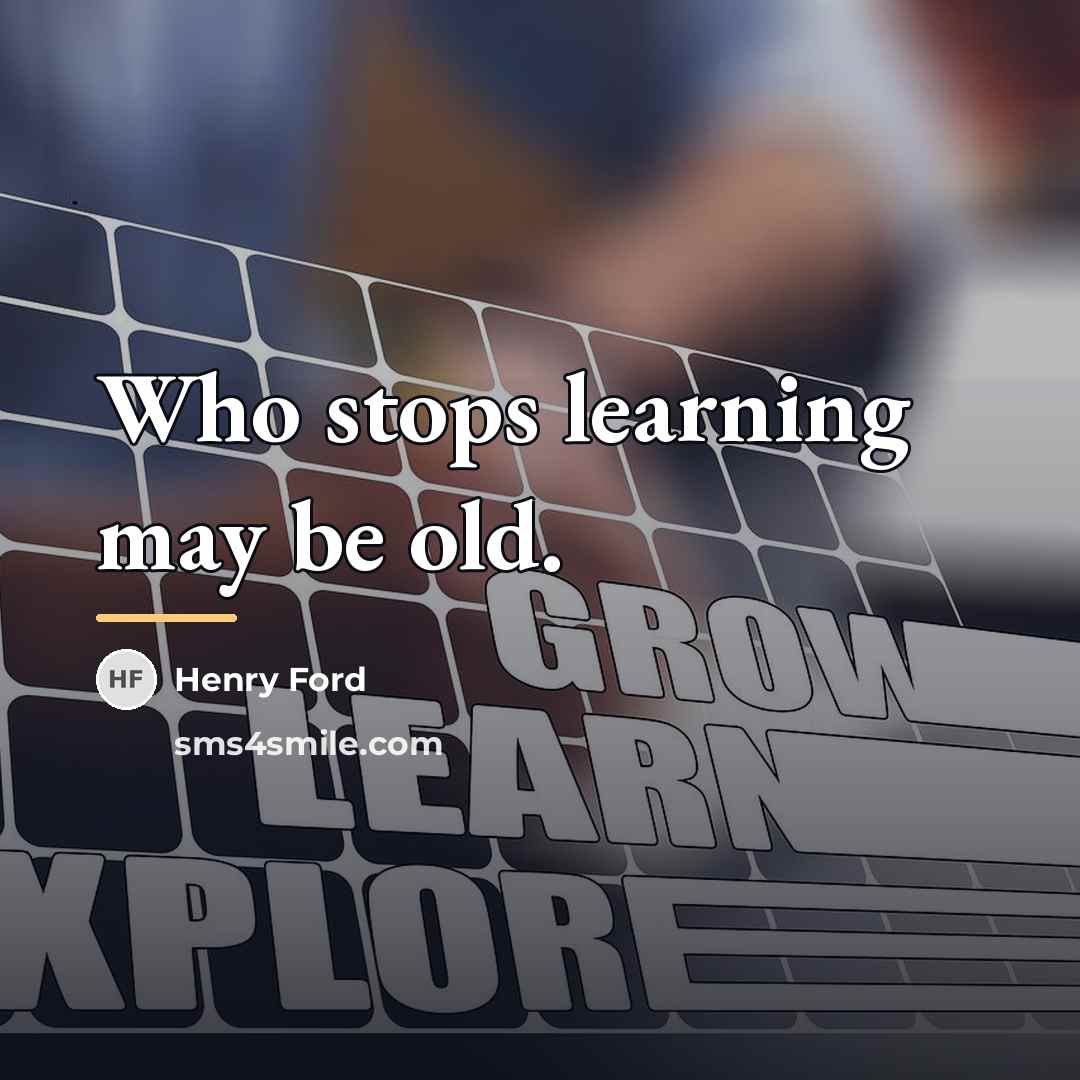 “Who stops learning may be old.…” quote by Henry Ford