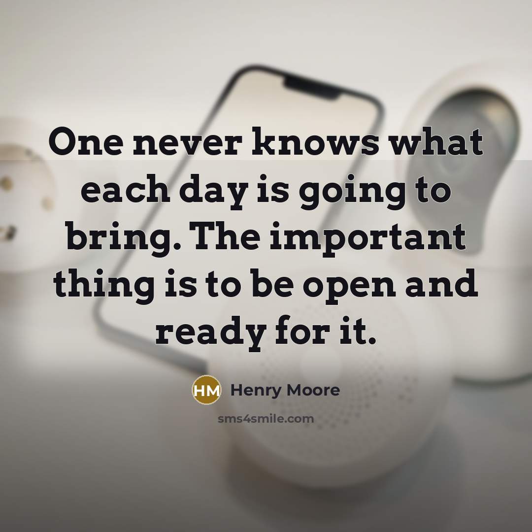 “One never knows what each day is going to bring.…” quote by Henry Moore