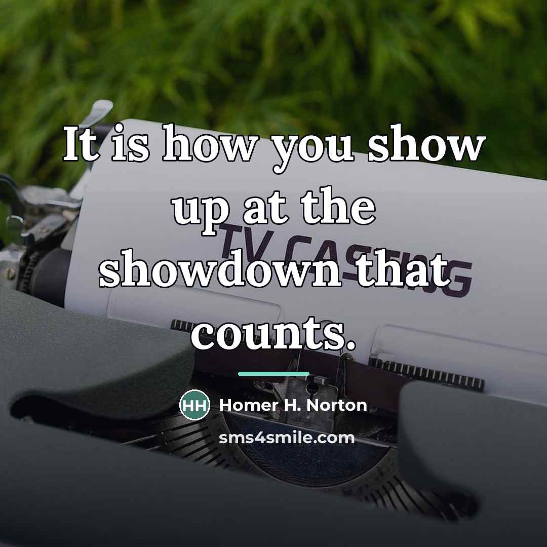 “It is how you show up at the showdown that…” quote by Homer H. Norton
