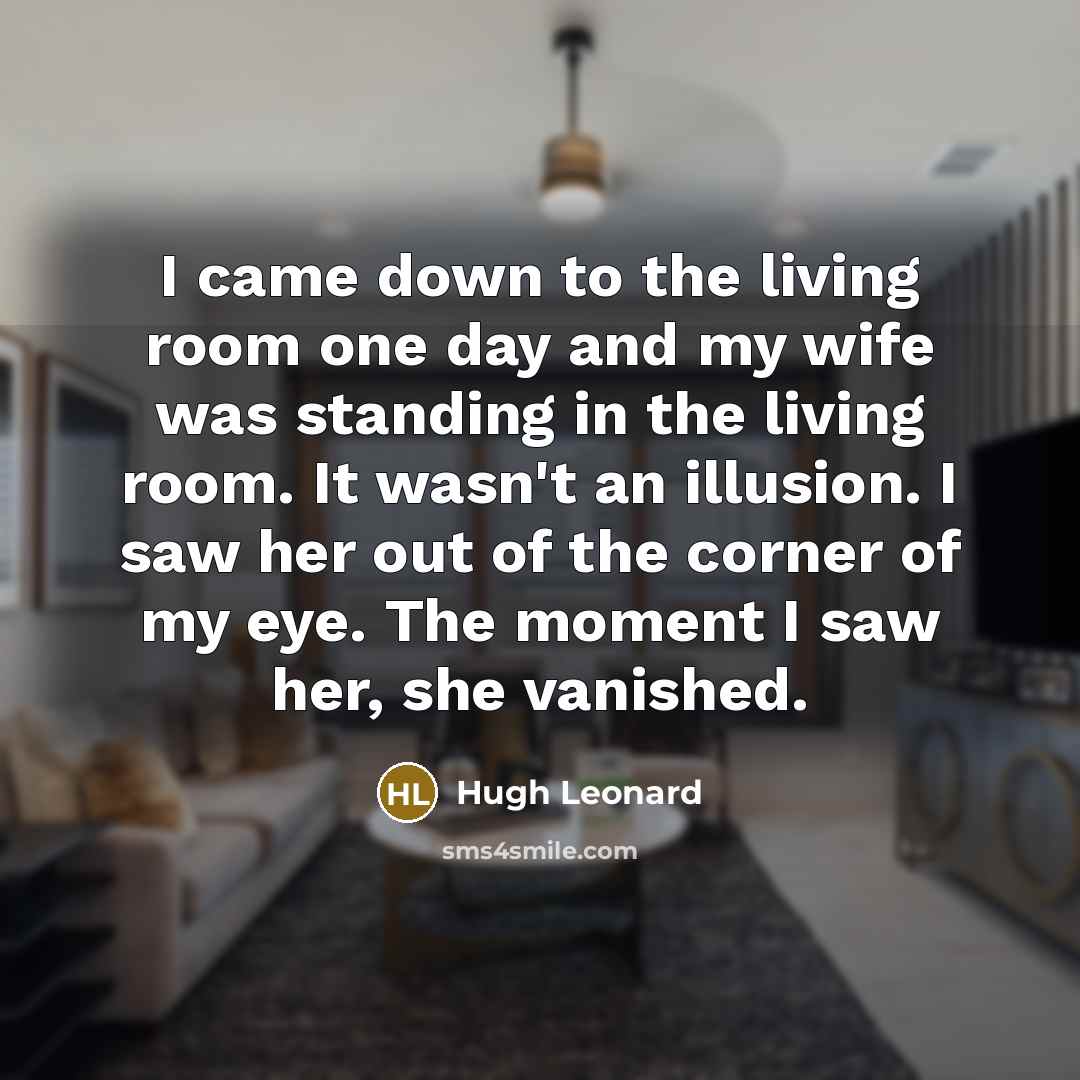 “I came down to the living room one day and…” quote by Hugh Leonard