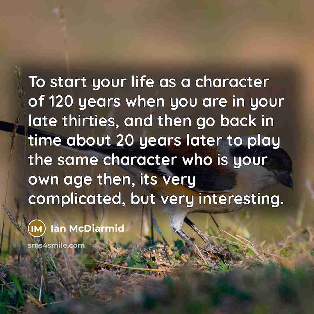 “To start your life as a character of 120 years…” quote by Ian McDiarmid