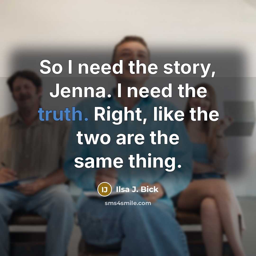 “So I need the story, Jenna. I need the truth.…” quote by Ilsa J. Bick