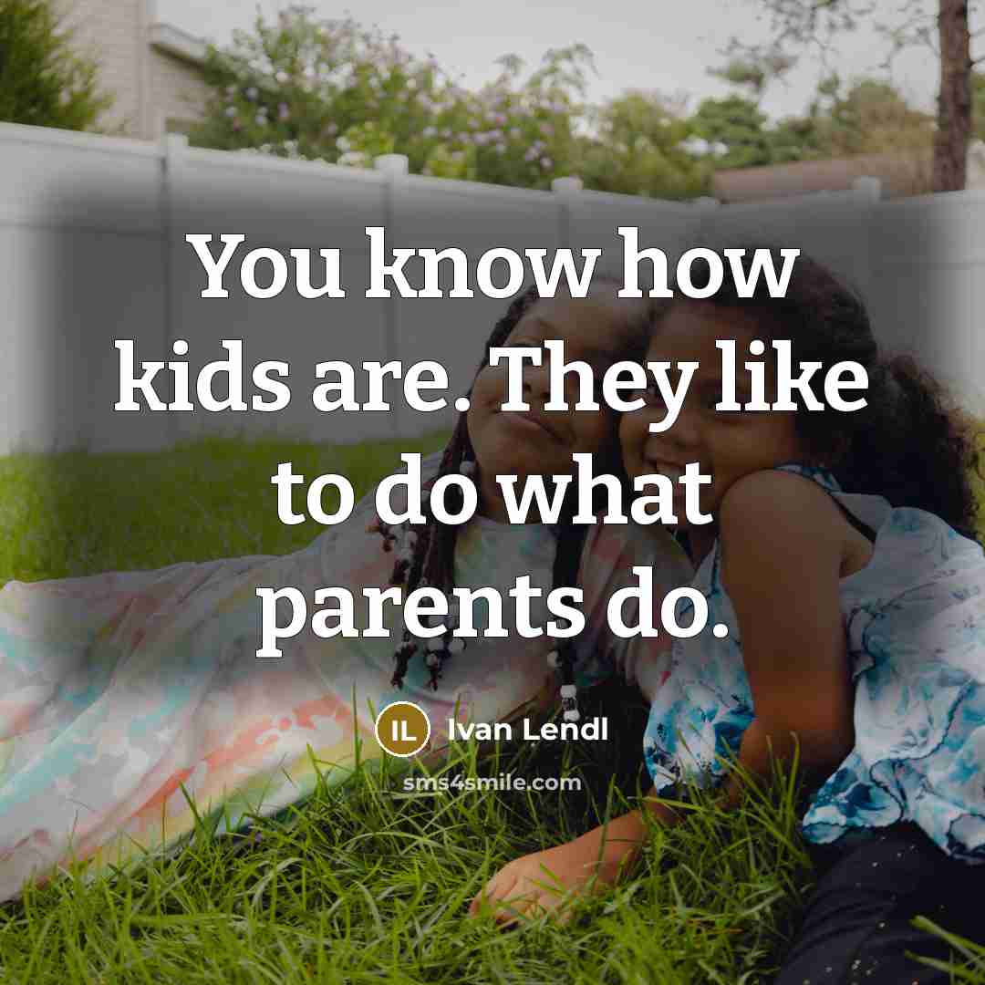 “You know how kids are. They like to do what…” quote by Ivan Lendl