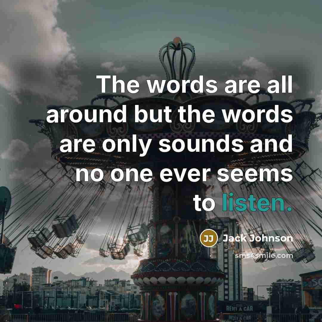 “The words are all around but the words are only…” quote by Jack Johnson