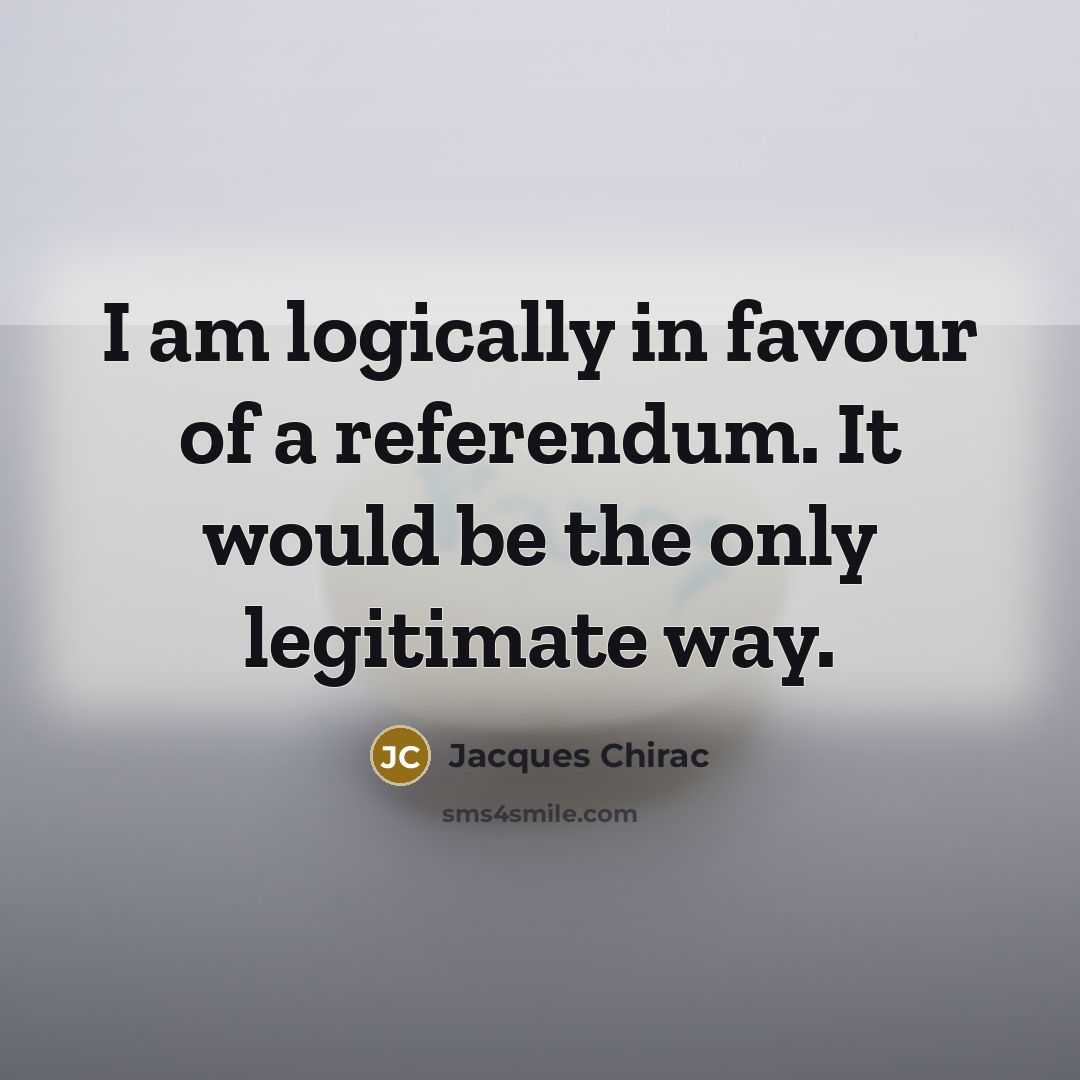 “I am logically in favour of a referendum. It would…” quote by Jacques Chirac