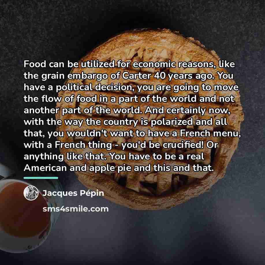 “Food can be utilized for economic reasons, like the grain…” quote by Jacques Pepin