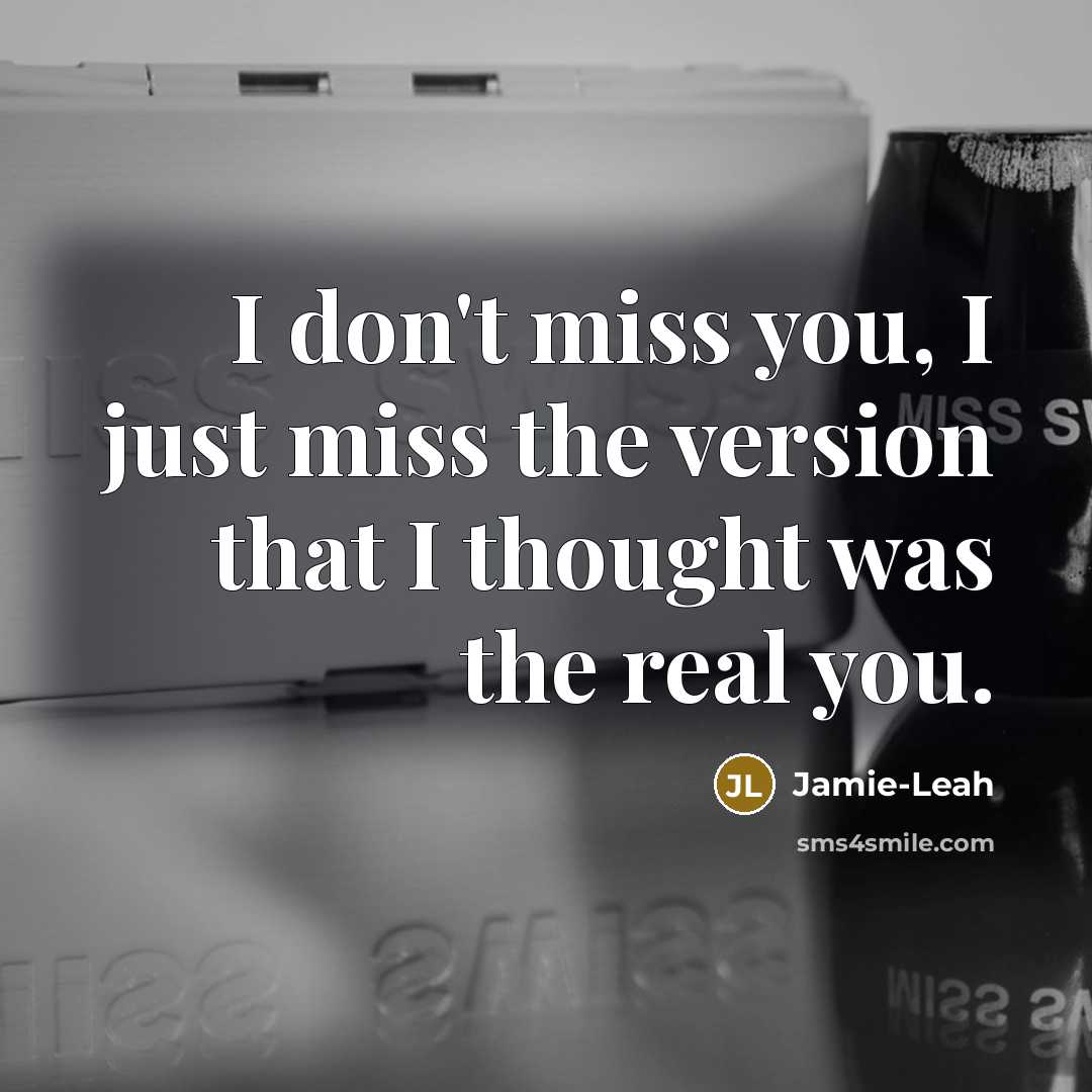 “I don't miss you, I just miss the version that I thought was the real you.” quote by Jamie-Leah