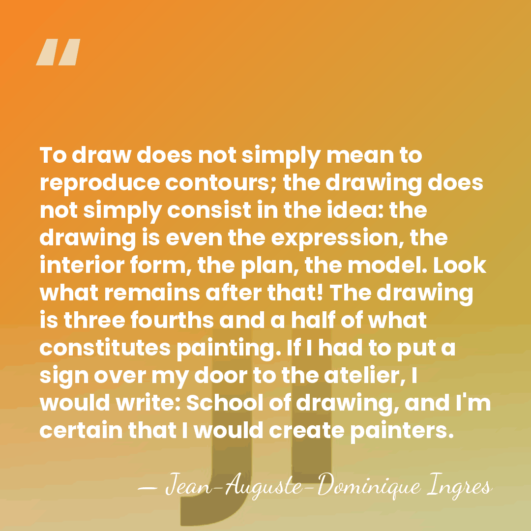 To draw does not simply mean to reproduce contours; the drawing does&hellip; - Jean-Auguste-Dominique Ingres