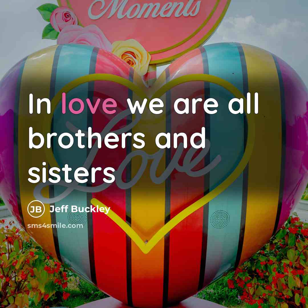 “In love we are all brothers and sisters…” quote by Jeff Buckley