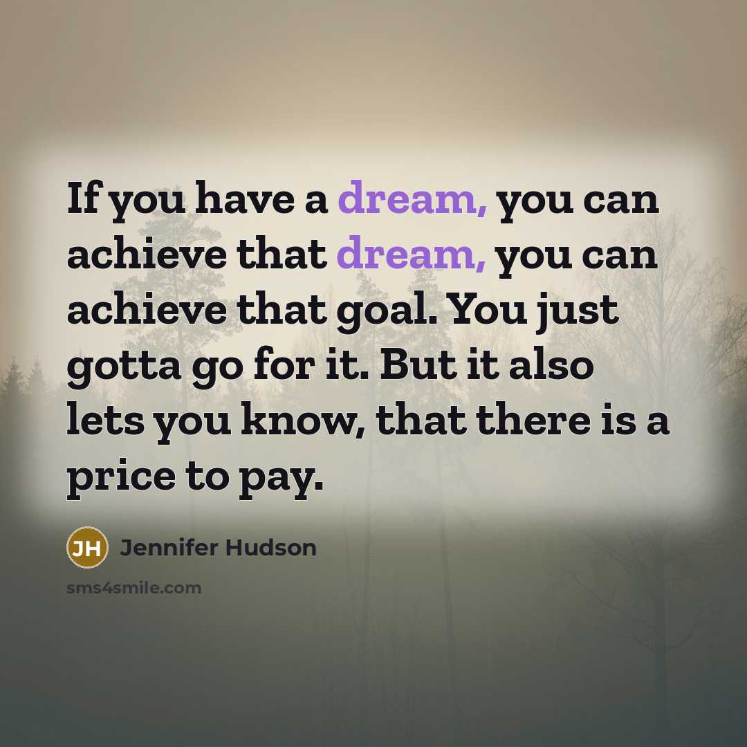 “If you have a dream, you can achieve that dream,…” quote by Jennifer Hudson