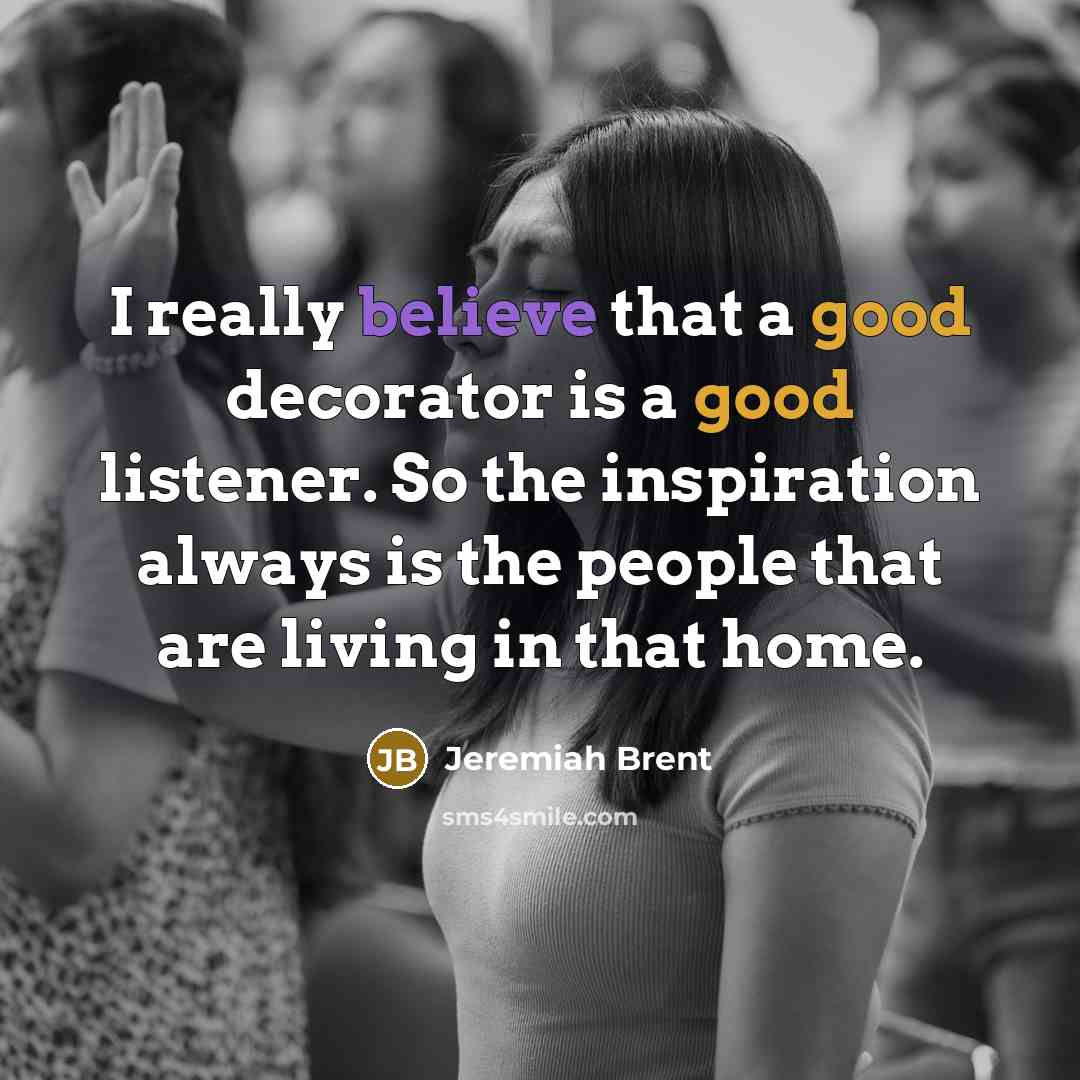 “I really believe that a good decorator is a good…” quote by Jeremiah Brent