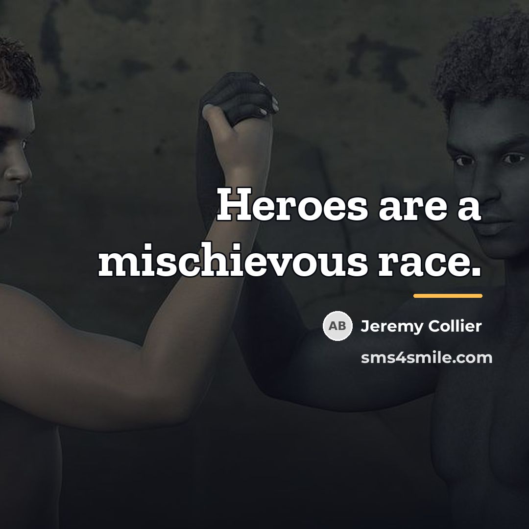“Heroes are a mischievous race.…” quote by Jeremy Collier
