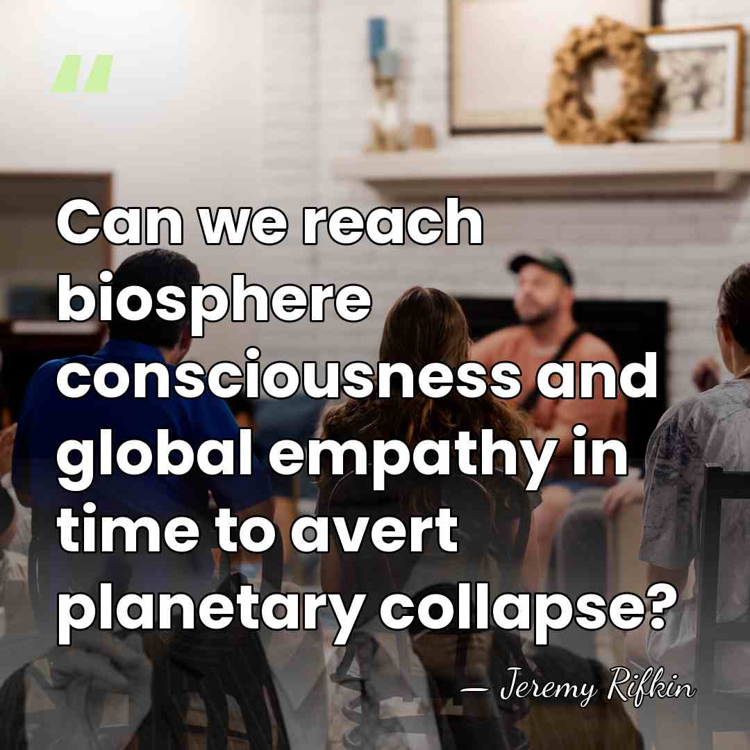 Can we reach biosphere consciousness and global empathy in time to avert&hellip; - Jeremy Rifkin