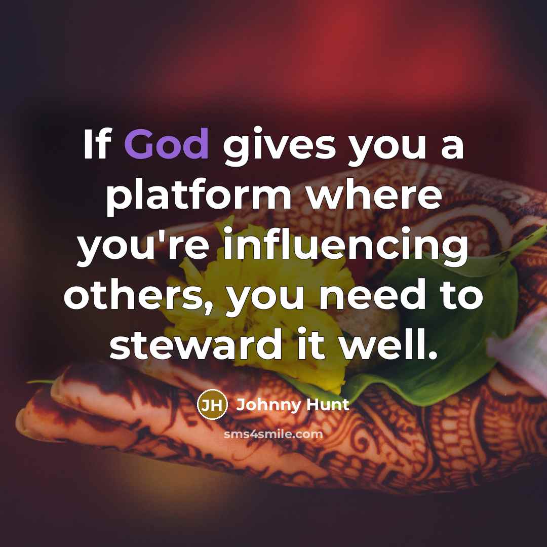 “If God gives you a platform where you're influencing others,…” quote by Johnny Hunt