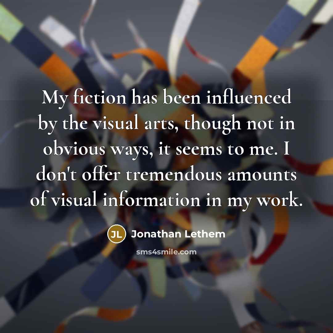 “My fiction has been influenced by the visual arts, though…” quote by Jonathan Lethem