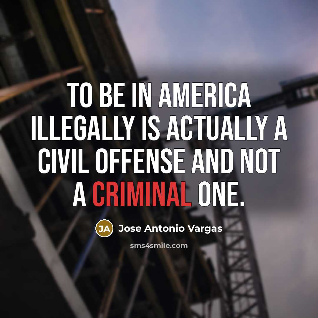 “To be in America illegally is actually a civil offense…” quote by Jose Antonio Vargas
