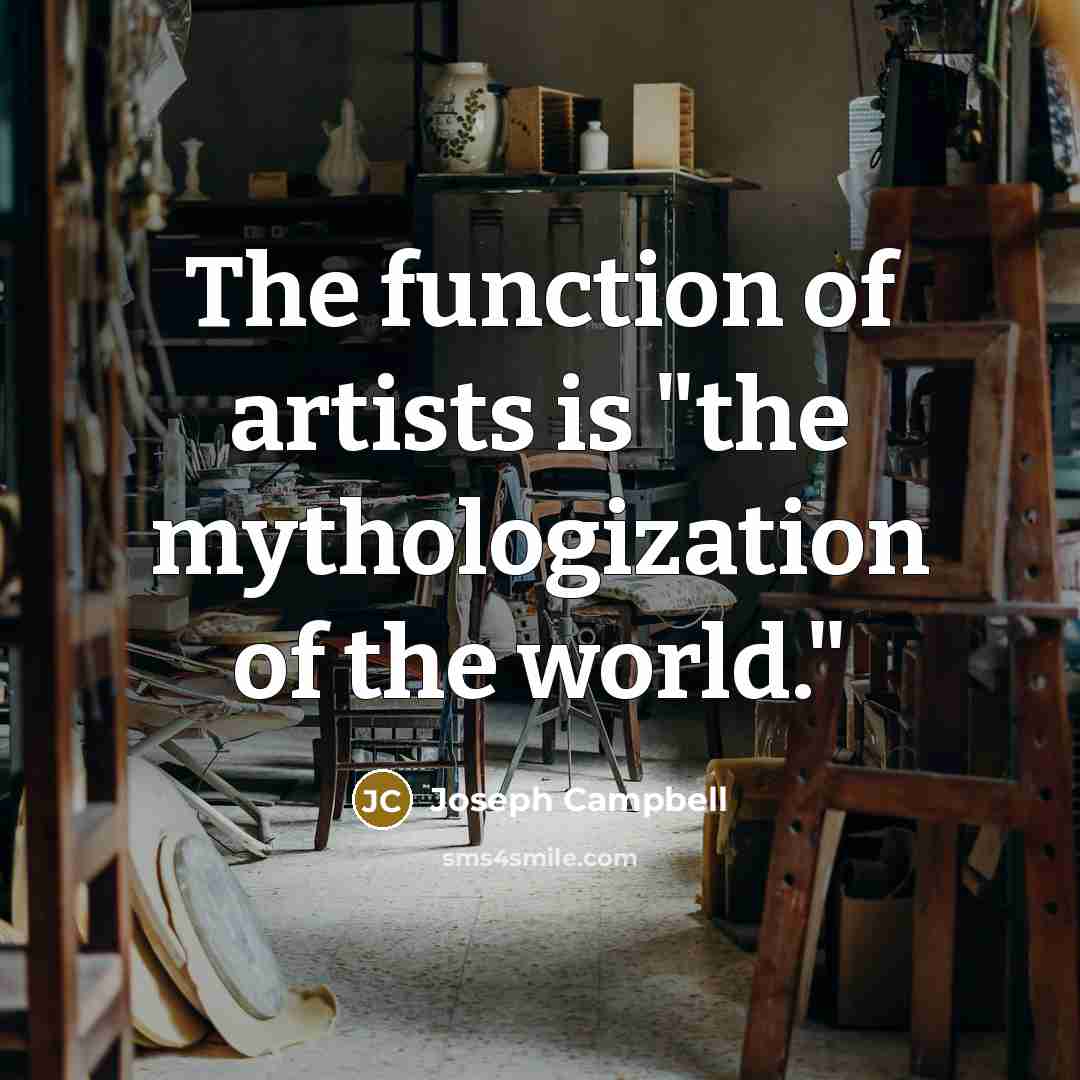 “The function of artists is "the mythologization of the world."…” quote by Joseph Campbell