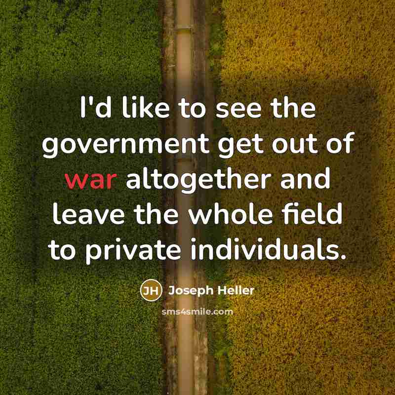 “I'd like to see the government get out of war…” quote by Joseph Heller