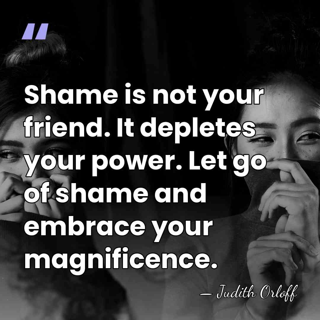 Shame is not your friend. It depletes your power. Let go of&hellip; - Judith Orloff