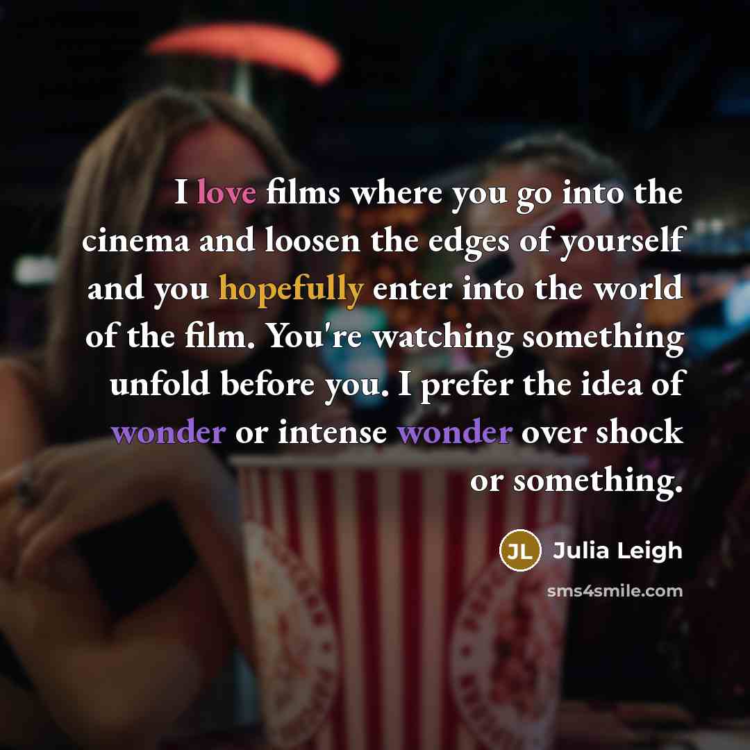 “I love films where you go into the cinema and…” quote by Julia Leigh