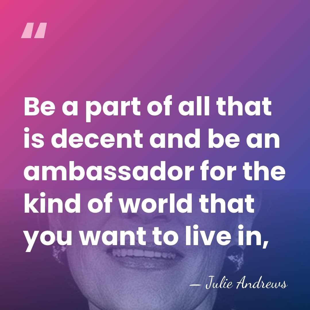 Be a part of all that is decent and be an ambassador&hellip; - Julie Andrews