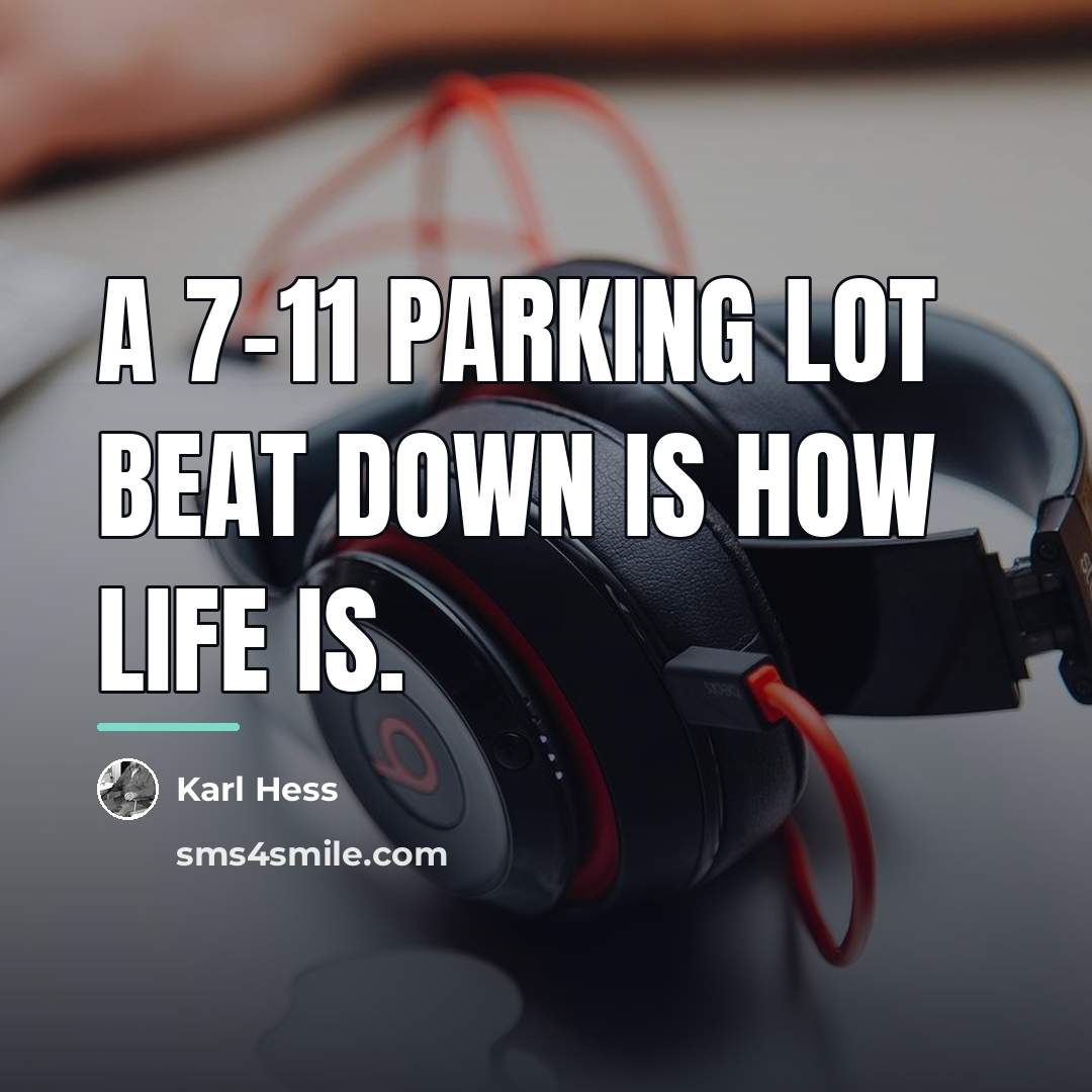 “A 7-11 parking lot beat down is how life is.…” quote by Karl Hess