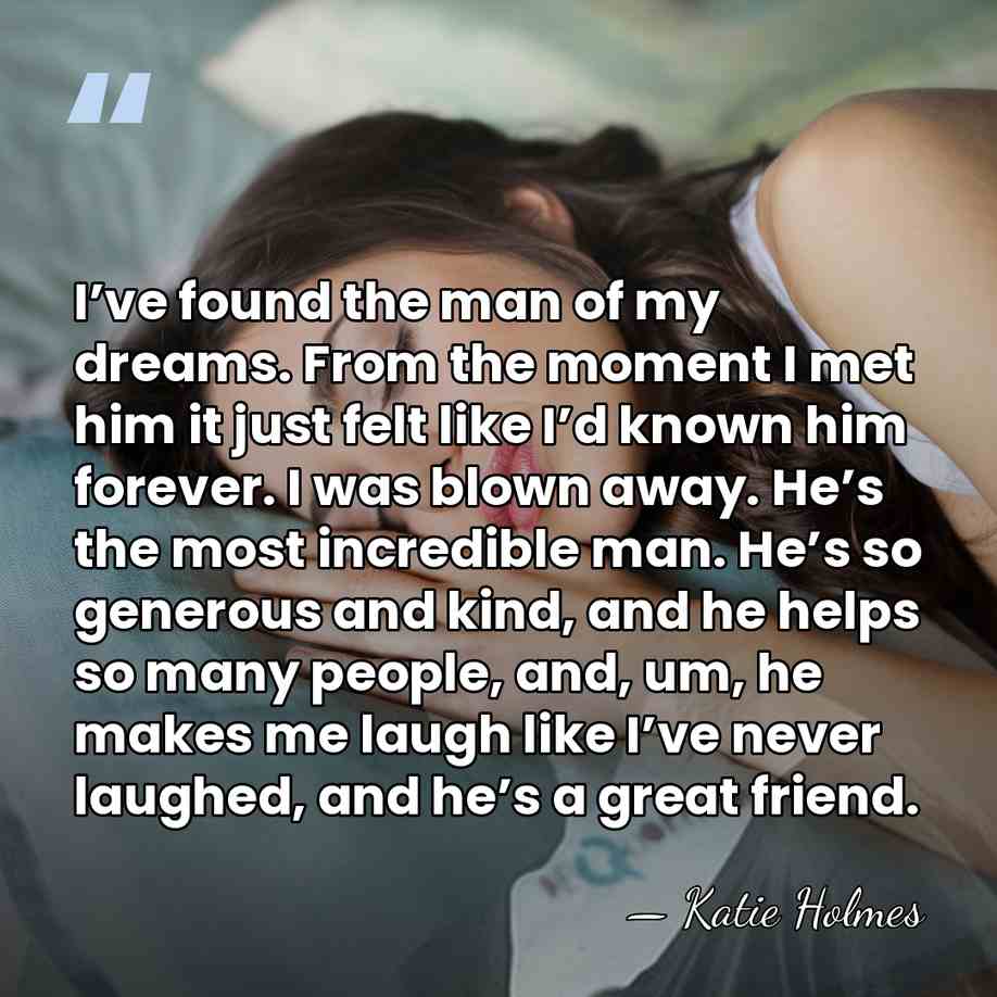 I’ve found the man of my dreams. From the moment I met&hellip; - Katie Holmes