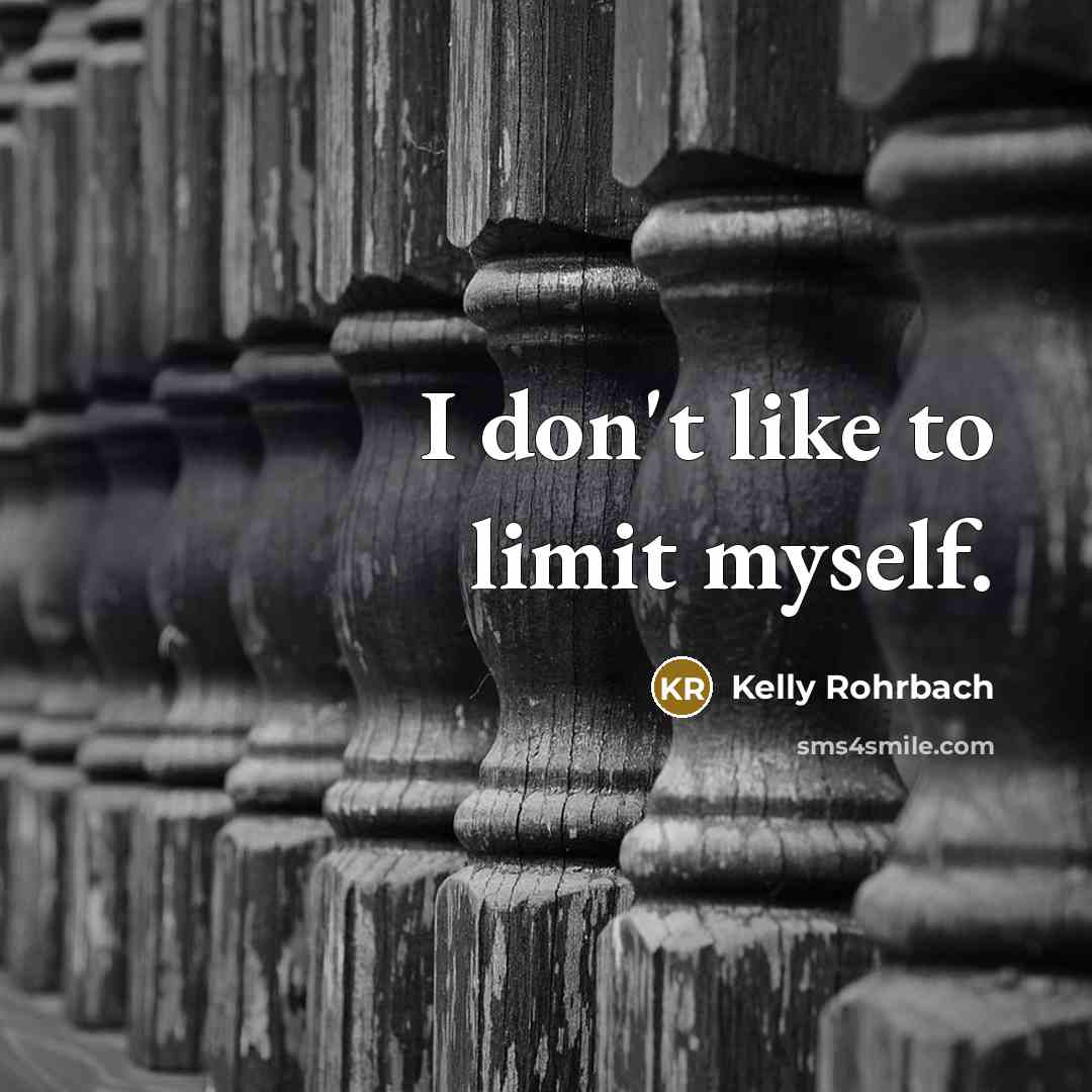 “I don't like to limit myself.…” quote by Kelly Rohrbach
