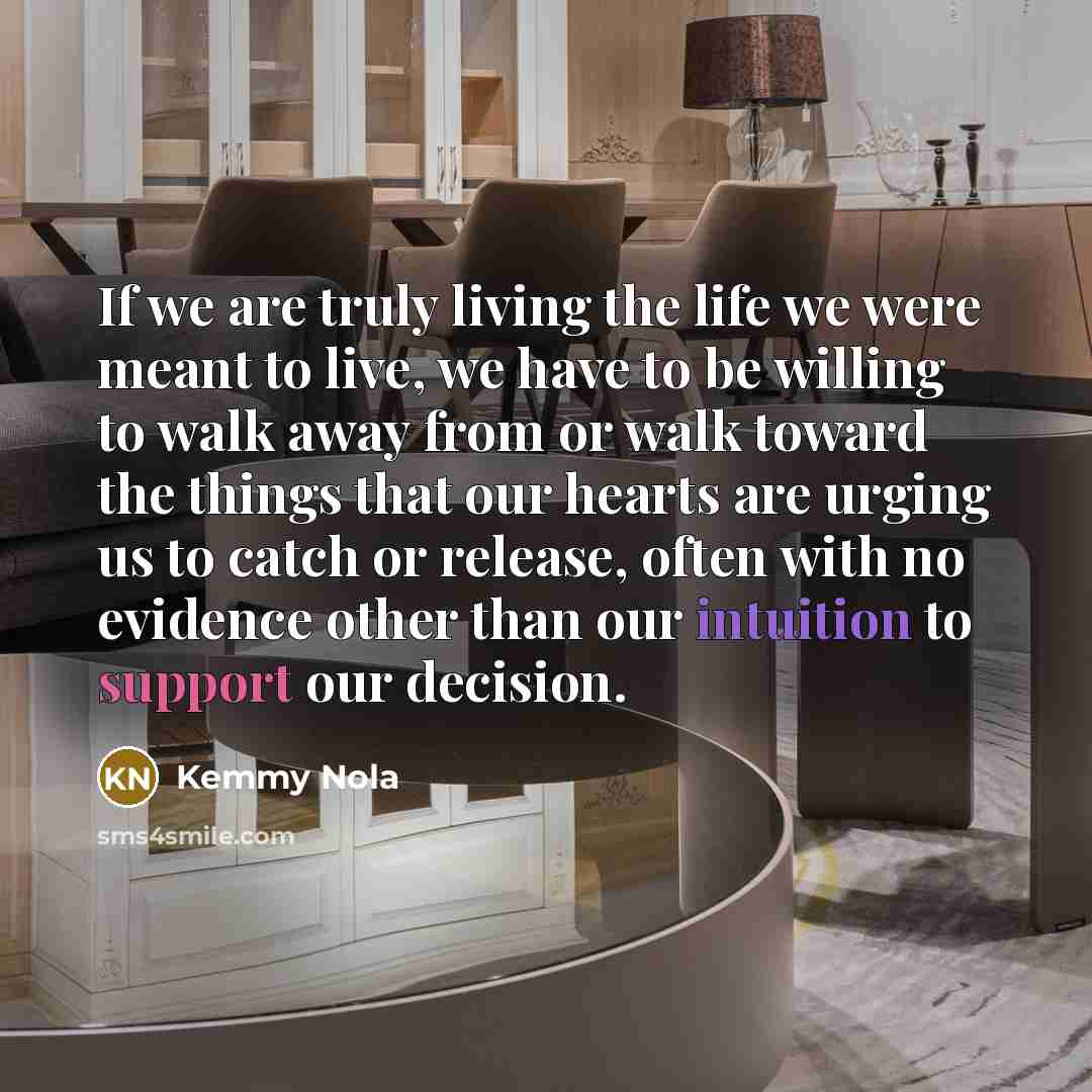 “If we are truly living the life we were meant…” quote by Kemmy Nola