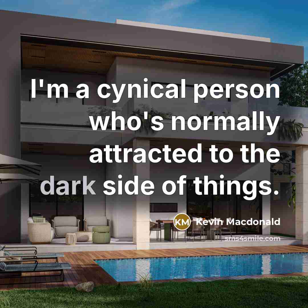 “I'm a cynical person who's normally attracted to the dark…” quote by Kevin Macdonald