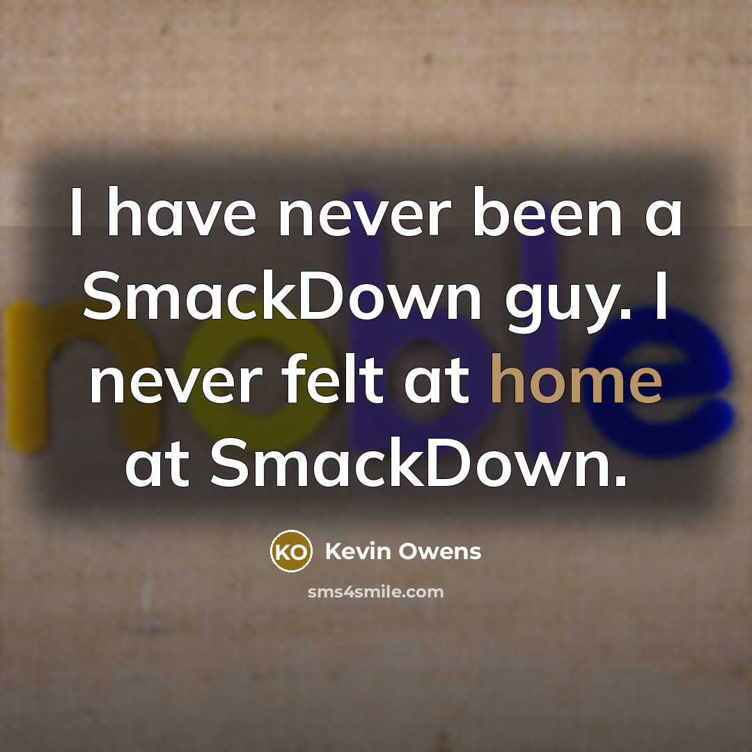 “I have never been a SmackDown guy. I never felt…” quote by Kevin Owens